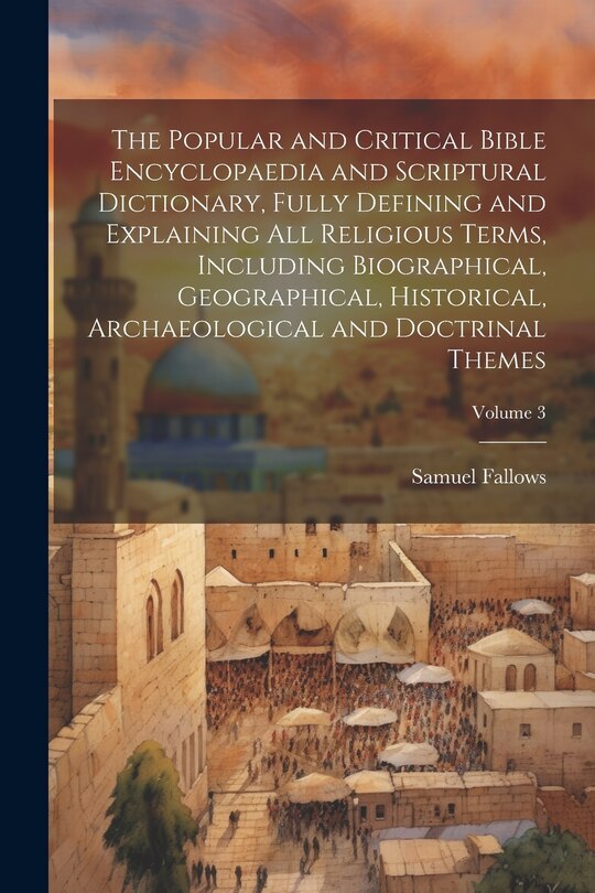 Couverture_The Popular and Critical Bible Encyclopaedia and Scriptural Dictionary, Fully Defining and Explaining All Religious Terms, Including Biographical, Geographical, Historical, Archaeological and Doctrinal Themes; Volume 3