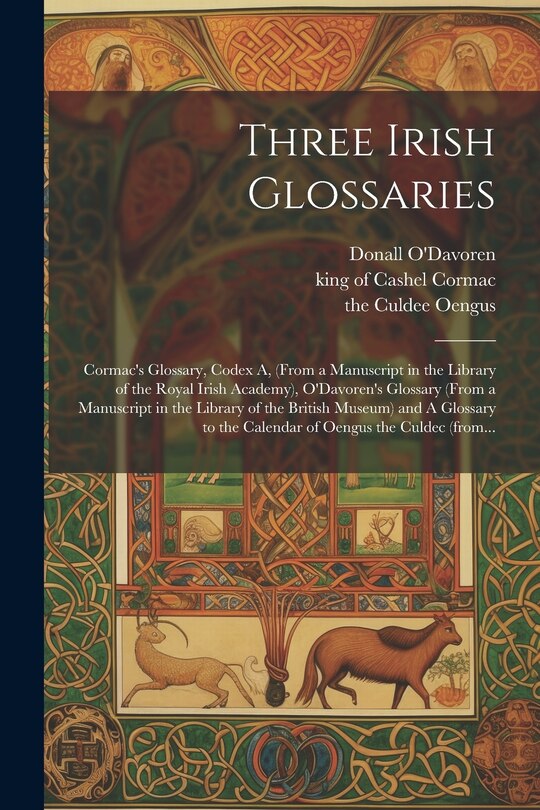 Three Irish Glossaries: Cormac's Glossary, Codex A, (from A Manuscript ...