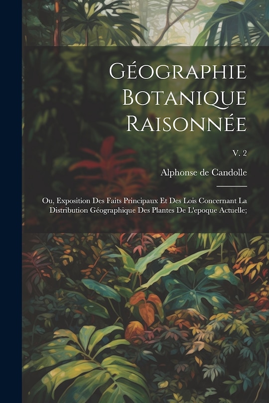 Front cover_Géographie botanique raisonnée; ou, Exposition des faits principaux et des lois concernant la distribution géographique des plantes de l'epoque actuelle;; v. 2