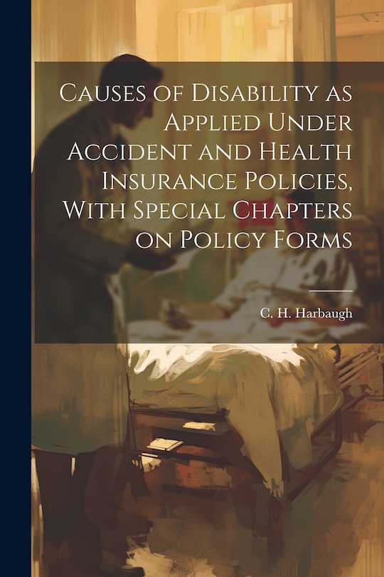 Couverture_Causes of Disability as Applied Under Accident and Health Insurance Policies, With Special Chapters on Policy Forms
