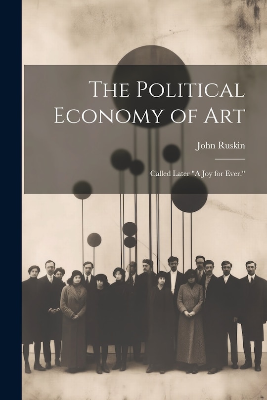 Front cover_The Political Economy of Art; Called Later A Joy for Ever.
