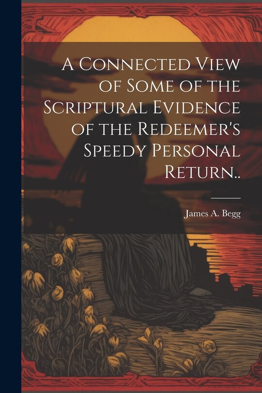 Front cover_A Connected View of Some of the Scriptural Evidence of the Redeemer's Speedy Personal Return..