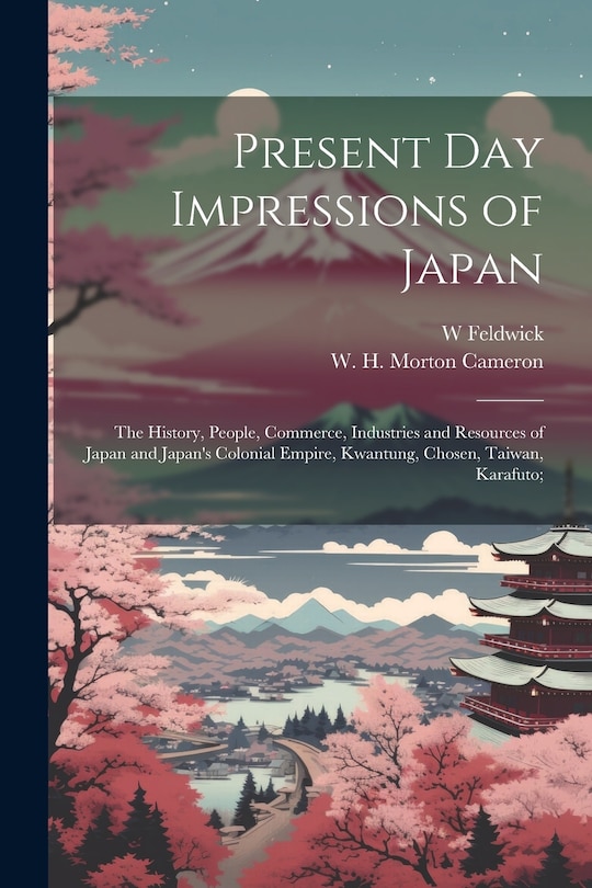 Front cover_Present Day Impressions of Japan; the History, People, Commerce, Industries and Resources of Japan and Japan's Colonial Empire, Kwantung, Chosen, Taiwan, Karafuto;