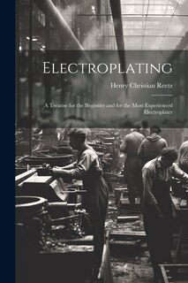 Front cover_Electroplating; a Treatise for the Beginner and for the Most Experienced Electroplater