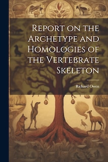 Couverture_Report on the Archetype and Homologies of the Vertebrate Skeleton