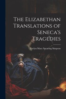 Front cover_The Elizabethan Translations of Seneca's Tragedies