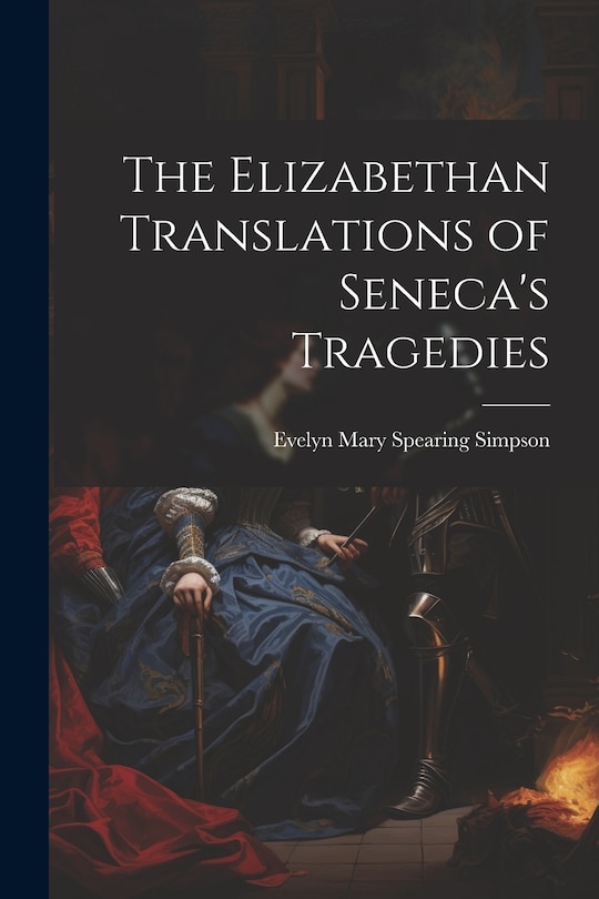 Front cover_The Elizabethan Translations of Seneca's Tragedies