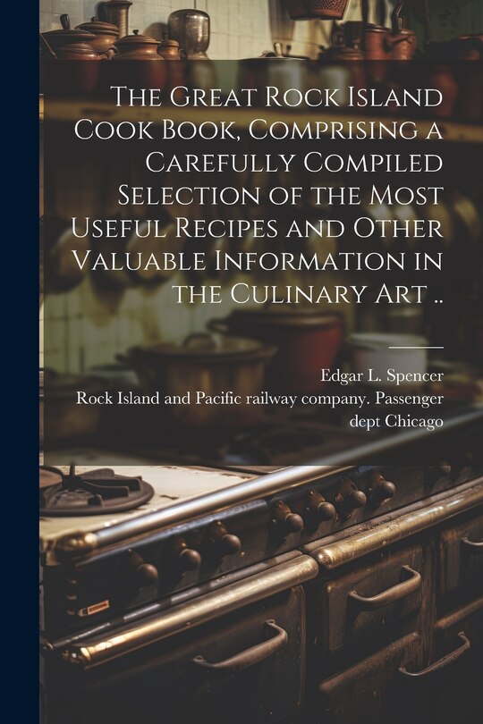 Couverture_The Great Rock Island Cook Book, Comprising a Carefully Compiled Selection of the Most Useful Recipes and Other Valuable Information in the Culinary Art ..