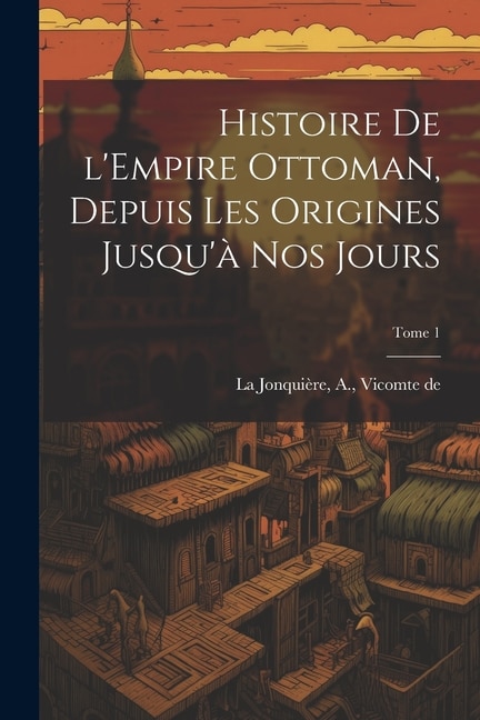 Couverture_Histoire de l'Empire Ottoman, depuis les origines jusqu'à nos jours; Tome 1