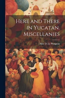 Front cover_Here and There in Yucatan. Miscellanies