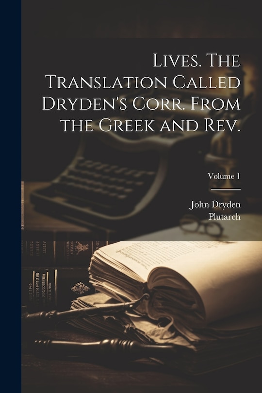 Couverture_Lives. The Translation Called Dryden's Corr. From the Greek and Rev.; Volume 1