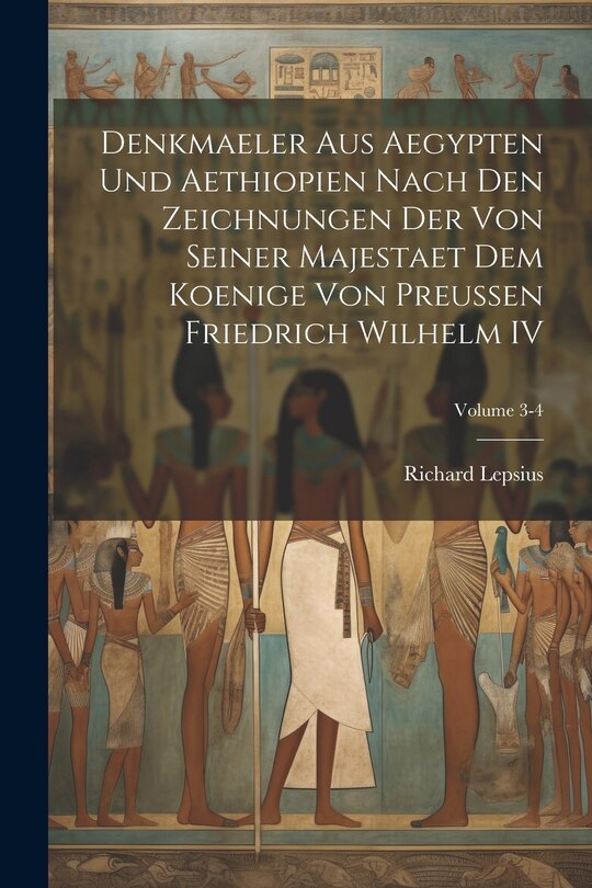 Front cover_Denkmaeler Aus Aegypten Und Aethiopien Nach Den Zeichnungen Der Von Seiner Majestaet Dem Koenige Von Preussen Friedrich Wilhelm IV; Volume 3-4