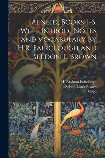 Front cover_Aeneid, Books 1-6. With Introd., Notes and Vocabulary by H.R. Fairclough and Seldon L. Brown