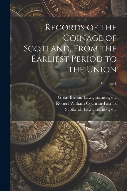 Front cover_Records of the Coinage of Scotland, From the Earliest Period to the Union; Volume 1