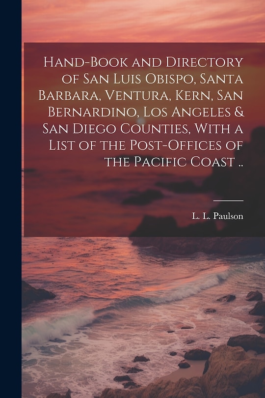 Couverture_Hand-book and Directory of San Luis Obispo, Santa Barbara, Ventura, Kern, San Bernardino, Los Angeles & San Diego Counties, With a List of the Post-offices of the Pacific Coast ..
