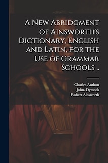 Couverture_A New Abridgment of Ainsworth's Dictionary, English and Latin, for the Use of Grammar Schools ..