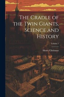 Couverture_The Cradle of the Twin Giants, Science and History; Volume 1