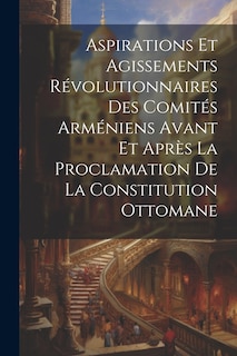 Front cover_Aspirations et agissements révolutionnaires des comités arméniens avant et après la proclamation de la constitution ottomane