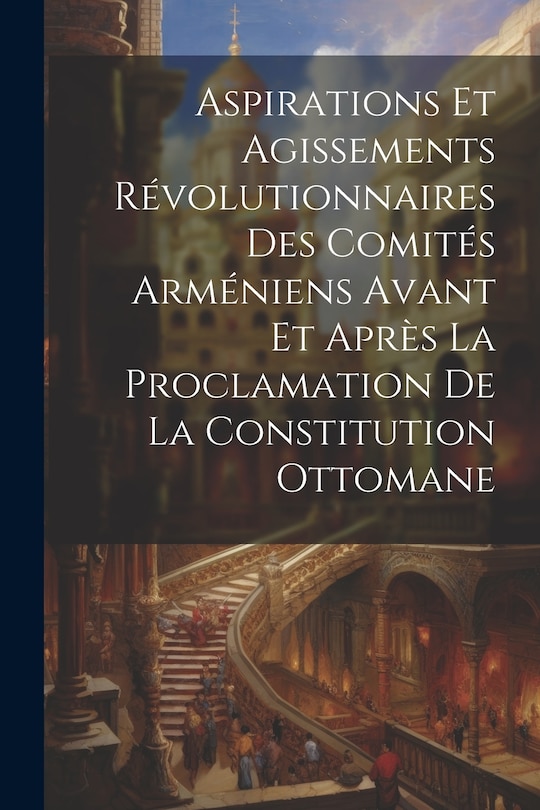 Front cover_Aspirations et agissements révolutionnaires des comités arméniens avant et après la proclamation de la constitution ottomane