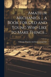 Front cover_Amateur Mechanics ... a Book for Old and Young Who Like to Make Things ..