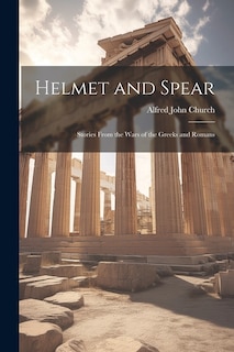 Helmet and Spear; Stories From the Wars of the Greeks and Romans