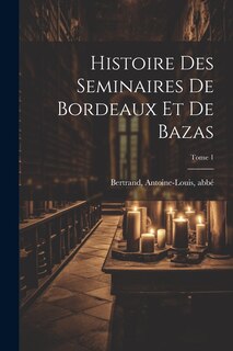 Front cover_Histoire des seminaires de Bordeaux et de Bazas; Tome 1