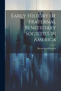 Front cover_Early History of Fraternal Beneficiary Societies in America