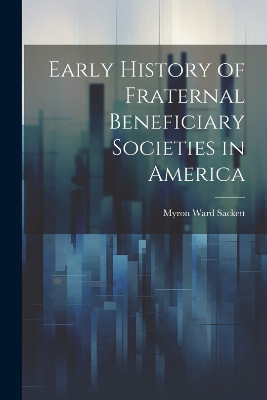 Front cover_Early History of Fraternal Beneficiary Societies in America