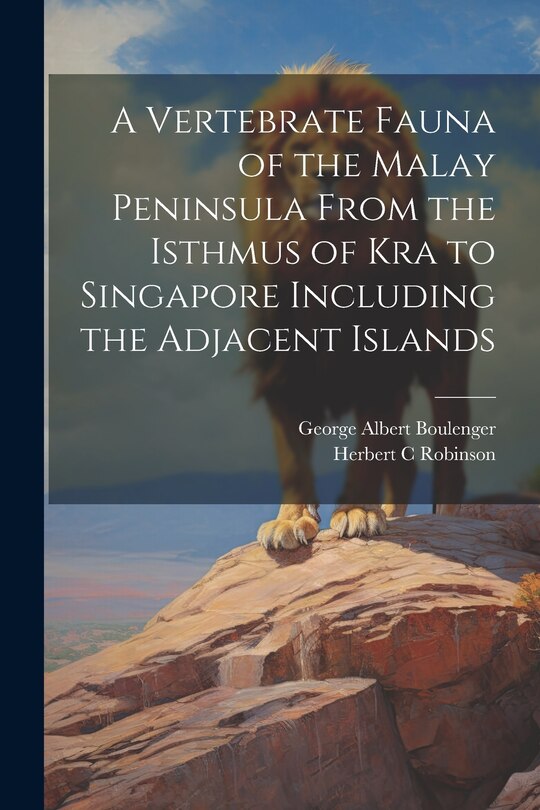 Couverture_A Vertebrate Fauna of the Malay Peninsula From the Isthmus of Kra to Singapore Including the Adjacent Islands