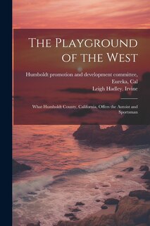 Front cover_The Playground of the West; What Humboldt County, California, Offers the Autoist and Sportsman