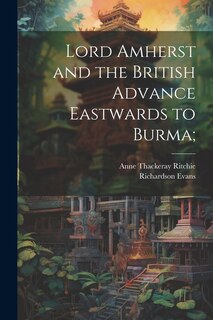 Front cover_Lord Amherst and the British Advance Eastwards to Burma;