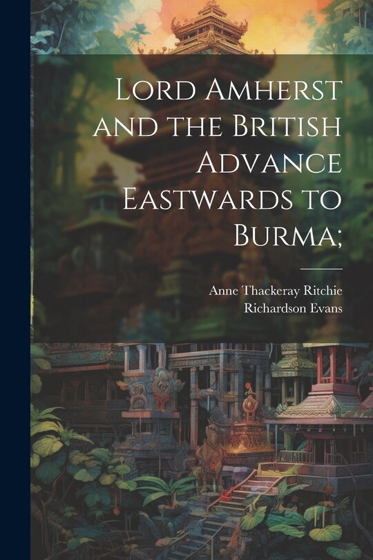 Front cover_Lord Amherst and the British Advance Eastwards to Burma;