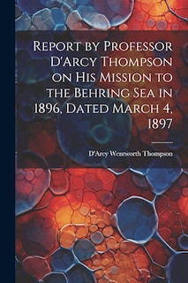 Couverture_Report by Professor D'Arcy Thompson on His Mission to the Behring Sea in 1896, Dated March 4, 1897