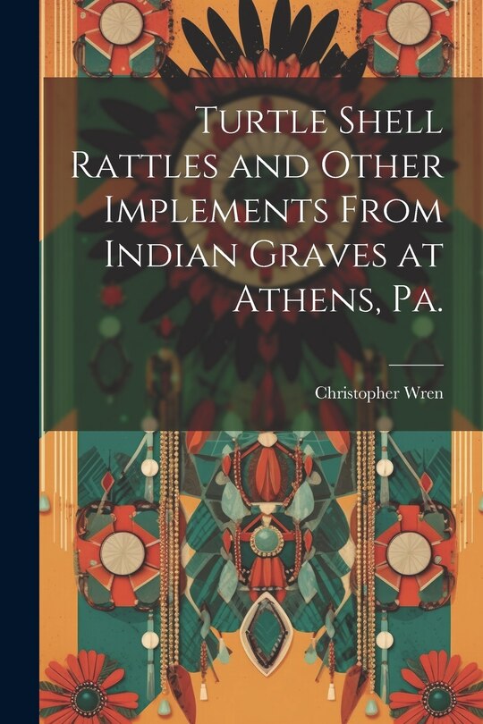 Couverture_Turtle Shell Rattles and Other Implements From Indian Graves at Athens, Pa.