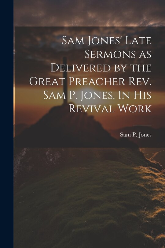 Couverture_Sam Jones' Late Sermons as Delivered by the Great Preacher Rev. Sam P. Jones. In His Revival Work