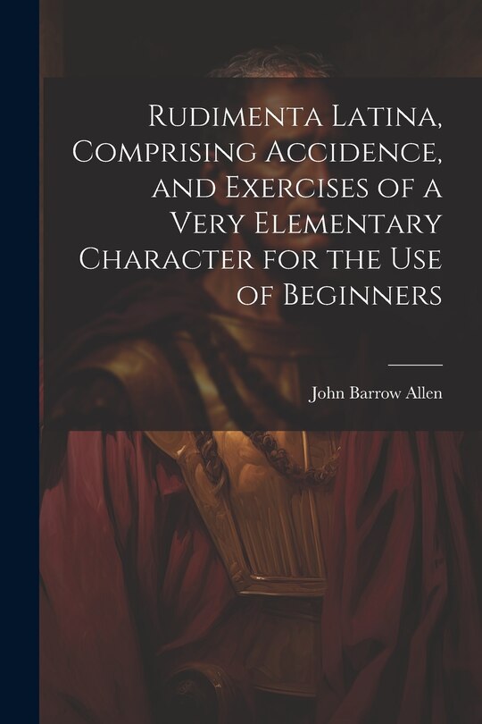 Front cover_Rudimenta Latina, Comprising Accidence, and Exercises of a Very Elementary Character for the Use of Beginners