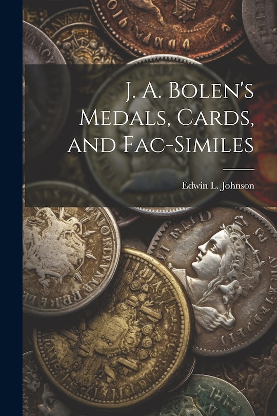 Front cover_J. A. Bolen's Medals, Cards, and Fac-similes