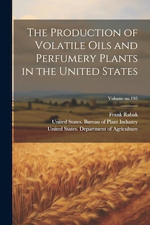 Front cover_The Production of Volatile Oils and Perfumery Plants in the United States; Volume no.195