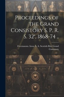 Front cover_Proceedings of the Grand Consistory S. P. R. S. 32°, 1868-74 ..