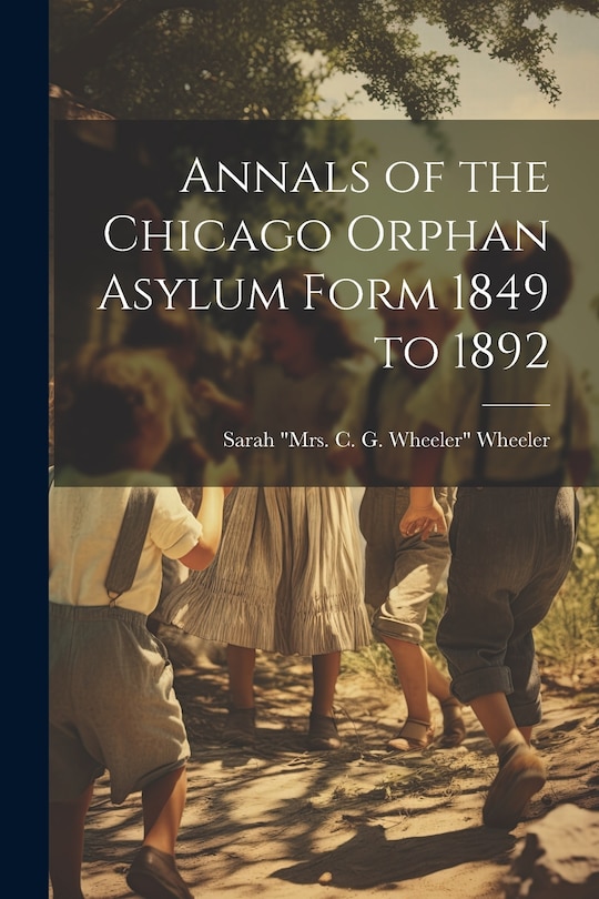 Front cover_Annals of the Chicago Orphan Asylum Form 1849 to 1892