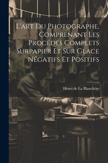 Couverture_L'art du photographe, comprenant les procédés complets surpapier et sur glace négatifs et positifs