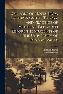 Front cover_Syllabus of Notes From Lectures on the Theory and Practice of Medicine, Delivered Before the Students of the University of Pennsylvania