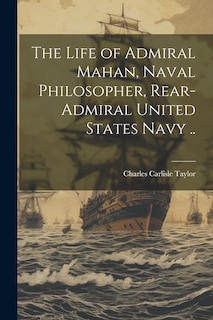 Front cover_The Life of Admiral Mahan, Naval Philosopher, Rear-Admiral United States Navy ..