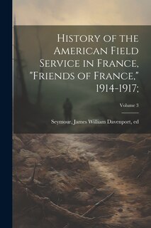 Front cover_History of the American Field Service in France, Friends of France, 1914-1917;; Volume 3