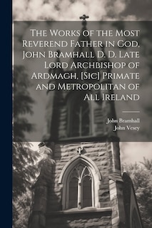 Front cover_The Works of the Most Reverend Father in God, John Bramhall D. D. Late Lord Archbishop of Ardmagh, [sic] Primate and Metropolitan of All Ireland