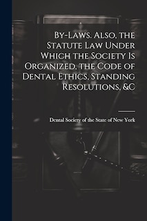 Couverture_By-laws. Also, the Statute Law Under Which the Society is Organized, the Code of Dental Ethics, Standing Resolutions, &c