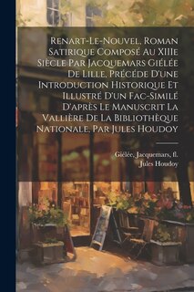 Front cover_Renart-le-Nouvel, roman satirique composé au XIIIe siècle par Jacquemars Giélée de Lille, précéde d'une introduction historique et illustré d'un fac-similé d'après le manuscrit La Vallière de la B
