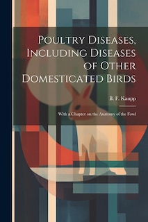 Poultry Diseases, Including Diseases of Other Domesticated Birds; With a Chapter on the Anatomy of the Fowl