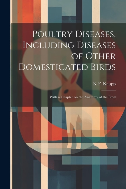 Poultry Diseases, Including Diseases of Other Domesticated Birds; With a Chapter on the Anatomy of the Fowl