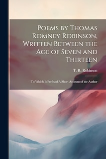 Front cover_Poems by Thomas Romney Robinson, Written Between the Age of Seven and Thirteen; to Which is Prefixed A Short Account of the Author